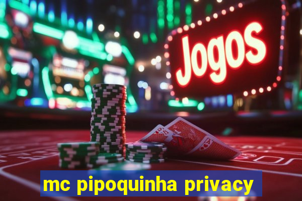 mc pipoquinha privacy